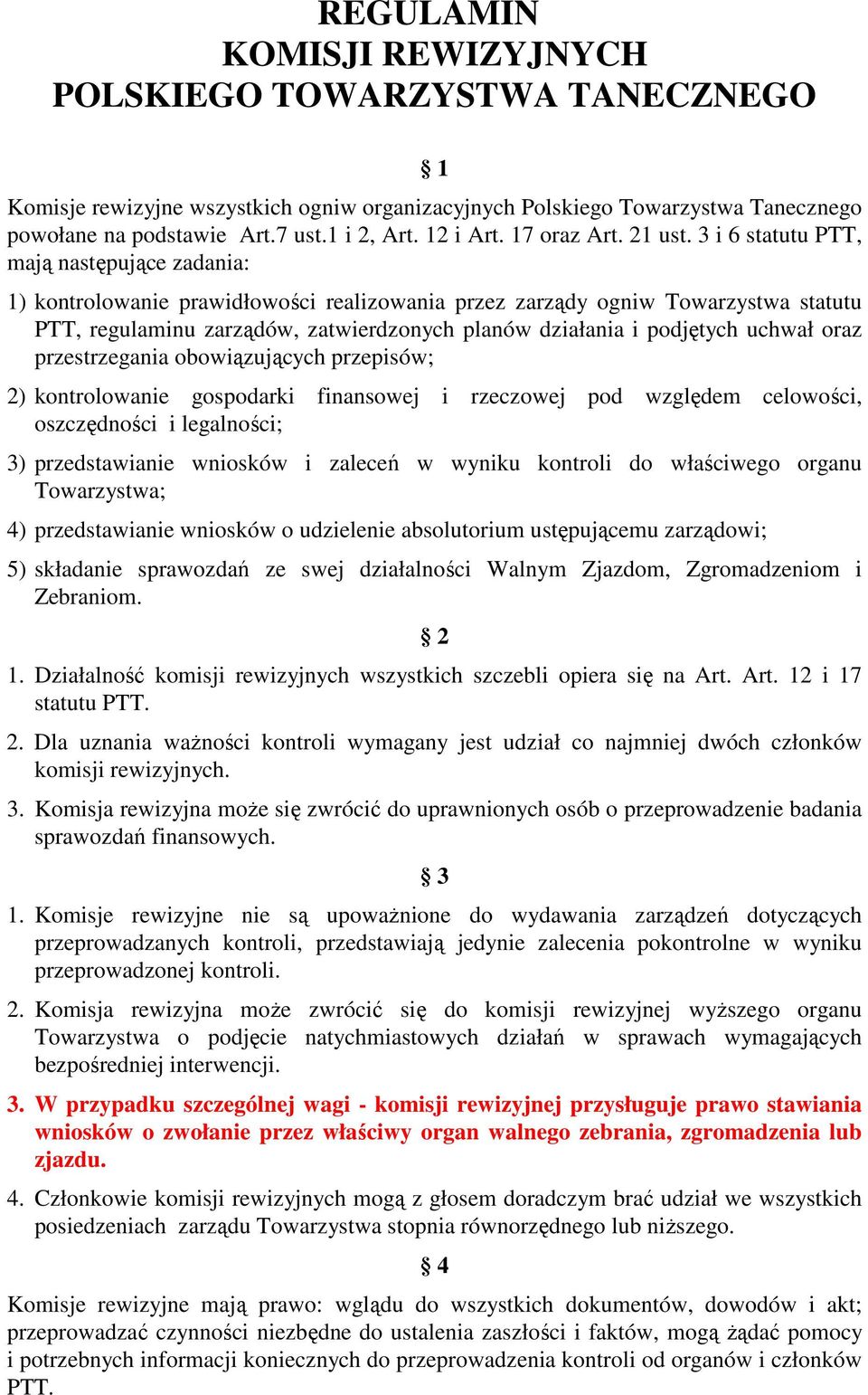 3 i 6 statutu PTT, mają następujące zadania: 1) kontrolowanie prawidłowości realizowania przez zarządy ogniw Towarzystwa statutu PTT, regulaminu zarządów, zatwierdzonych planów działania i podjętych