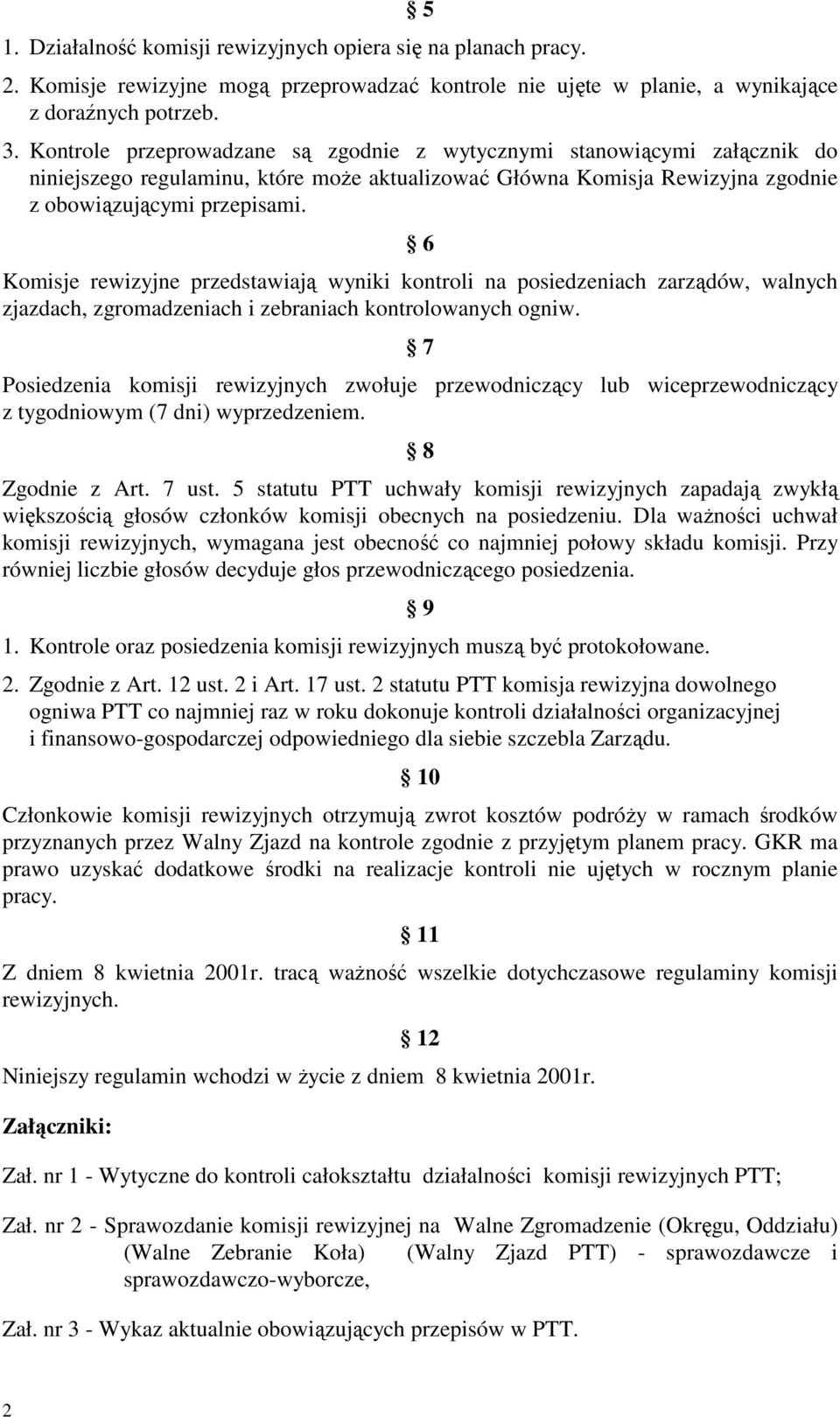 6 Komisje rewizyjne przedstawiają wyniki kontroli na posiedzeniach zarządów, walnych zjazdach, zgromadzeniach i zebraniach kontrolowanych ogniw.