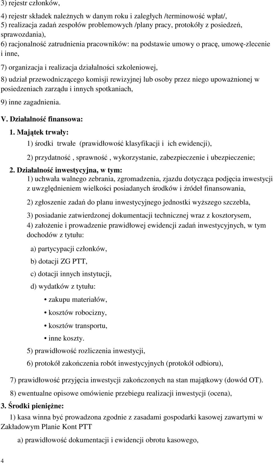 osoby przez niego upowaŝnionej w posiedzeniach zarządu i innych spotkaniach, 9) inne zagadnienia. V. Działalność finansowa: 1.