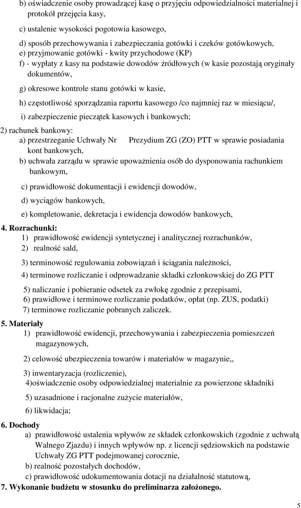 gotówki w kasie, h) częstotliwość sporządzania raportu kasowego /co najmniej raz w miesiącu/, i) zabezpieczenie pieczątek kasowych i bankowych; 2) rachunek bankowy: a) przestrzeganie Uchwały Nr