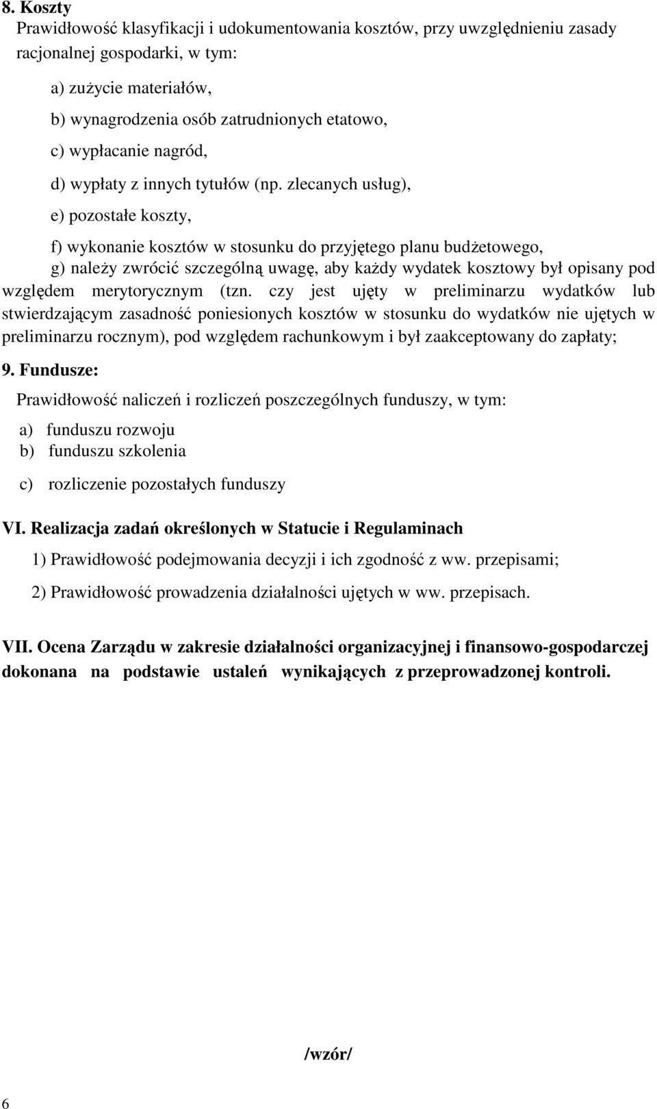 zlecanych usług), e) pozostałe koszty, f) wykonanie kosztów w stosunku do przyjętego planu budŝetowego, g) naleŝy zwrócić szczególną uwagę, aby kaŝdy wydatek kosztowy był opisany pod względem