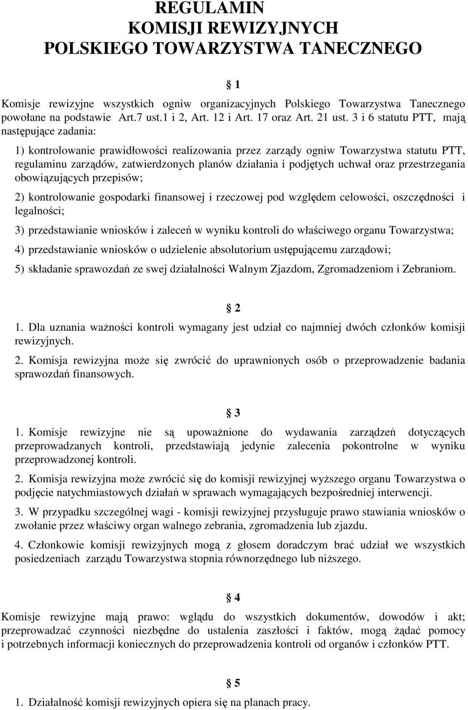 3 i 6 statutu PTT, mają następujące zadania: 1) kontrolowanie prawidłowości realizowania przez zarządy ogniw Towarzystwa statutu PTT, regulaminu zarządów, zatwierdzonych planów działania i podjętych