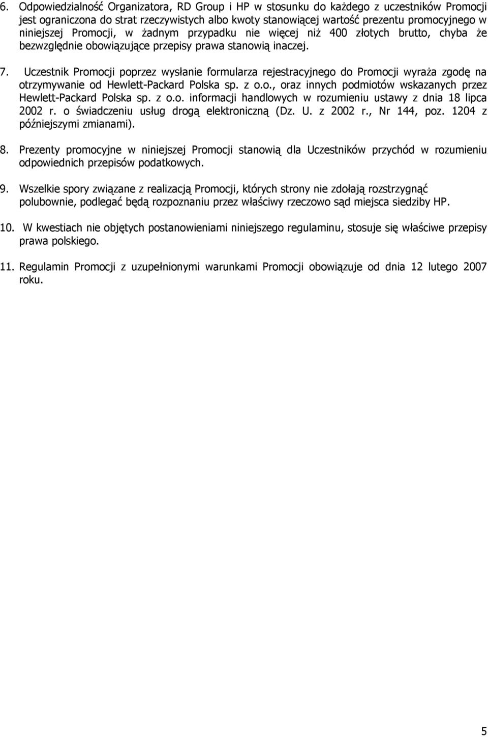 Uczestnik Promocji poprzez wysłanie formularza rejestracyjnego do Promocji wyraża zgodę na otrzymywanie od Hewlett-Packard Polska sp. z o.o., oraz innych podmiotów wskazanych przez Hewlett-Packard Polska sp.