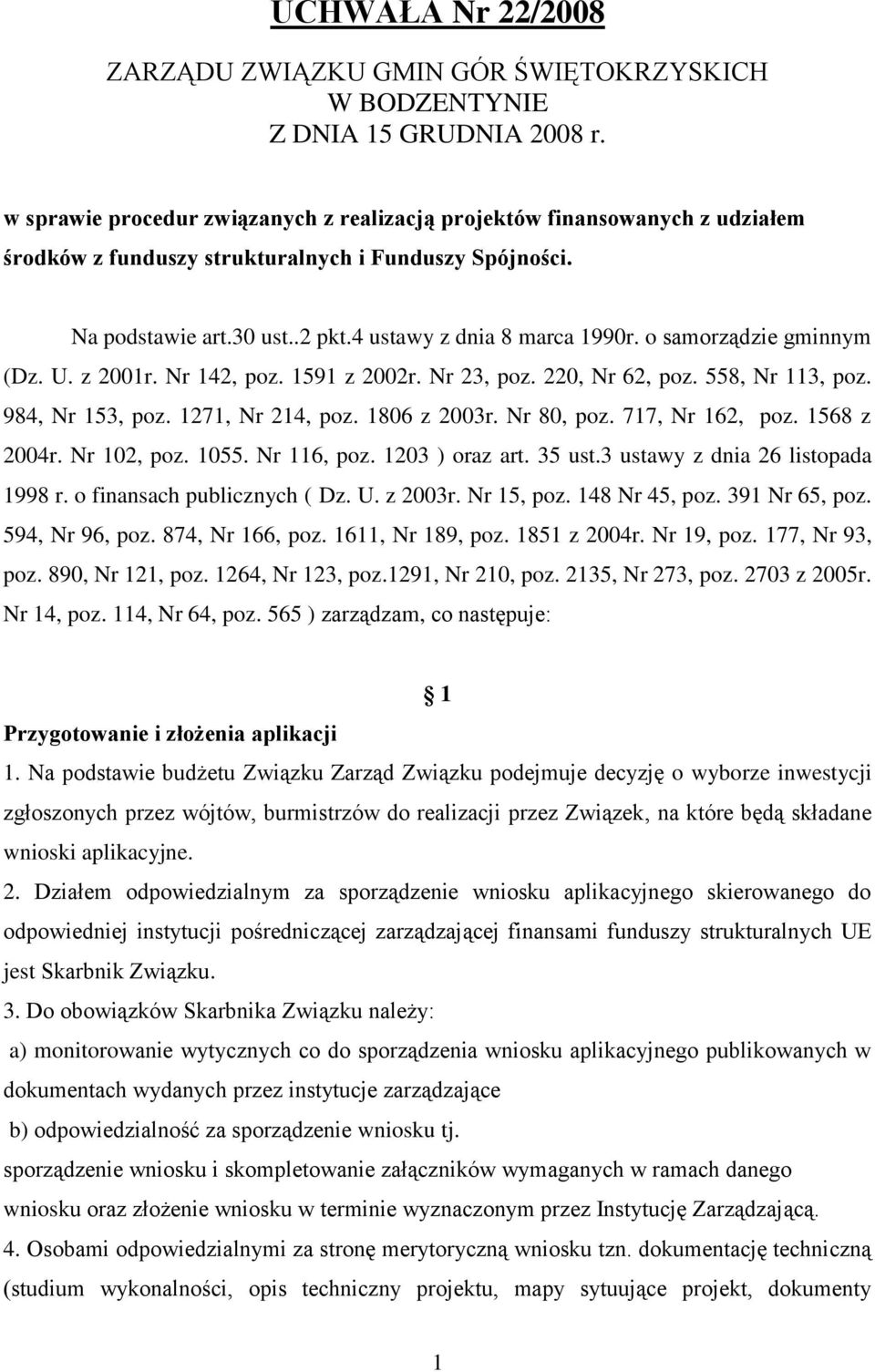 o samorządzie gminnym (Dz. U. z 2001r. Nr 142, poz. 1591 z 2002r. Nr 23, poz. 220, Nr 62, poz. 558, Nr 113, poz. 984, Nr 153, poz. 1271, Nr 214, poz. 1806 z 2003r. Nr 80, poz. 717, Nr 162, poz.