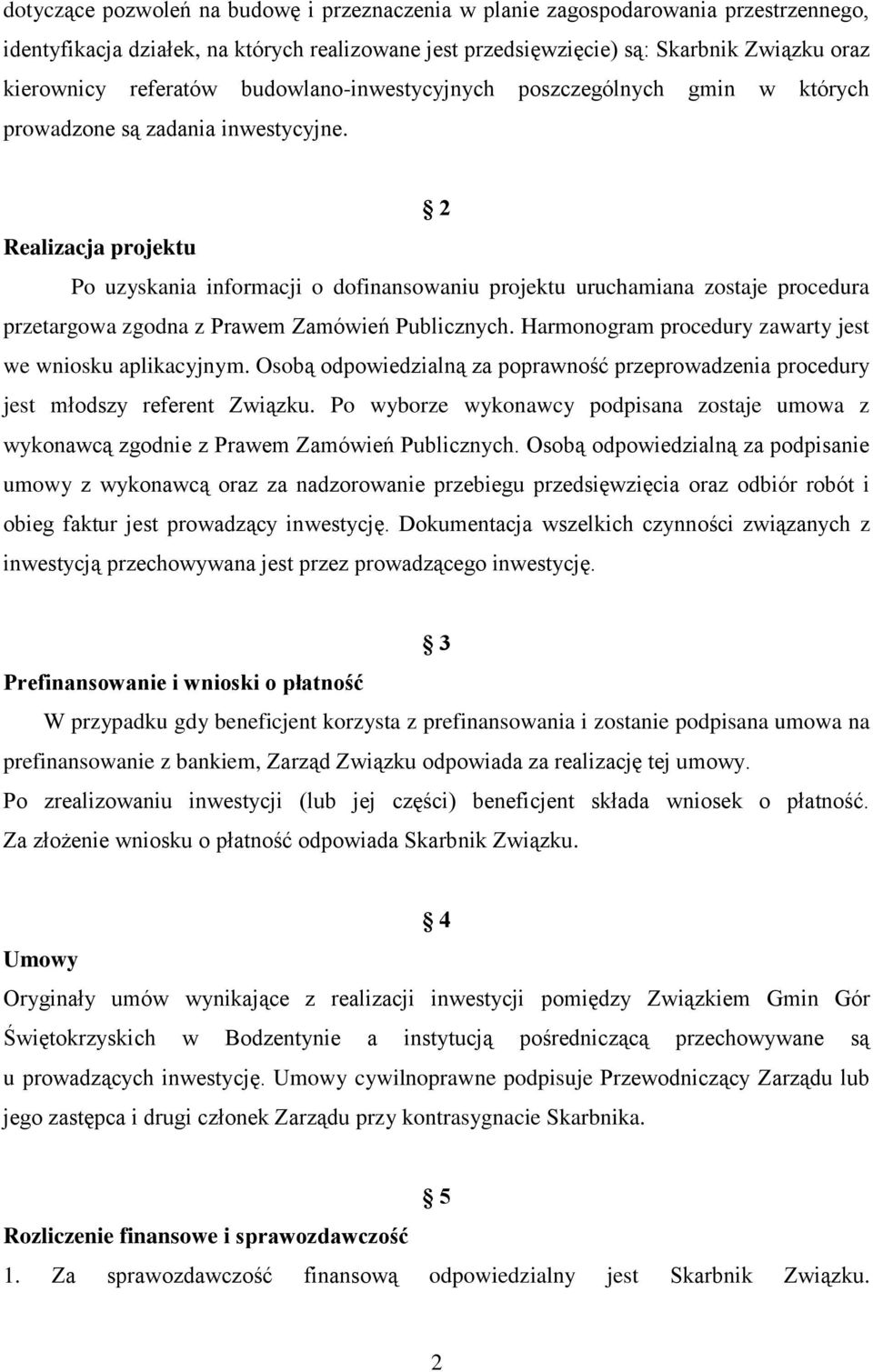 2 Realizacja projektu Po uzyskania informacji o dofinansowaniu projektu uruchamiana zostaje procedura przetargowa zgodna z Prawem Zamówień Publicznych.