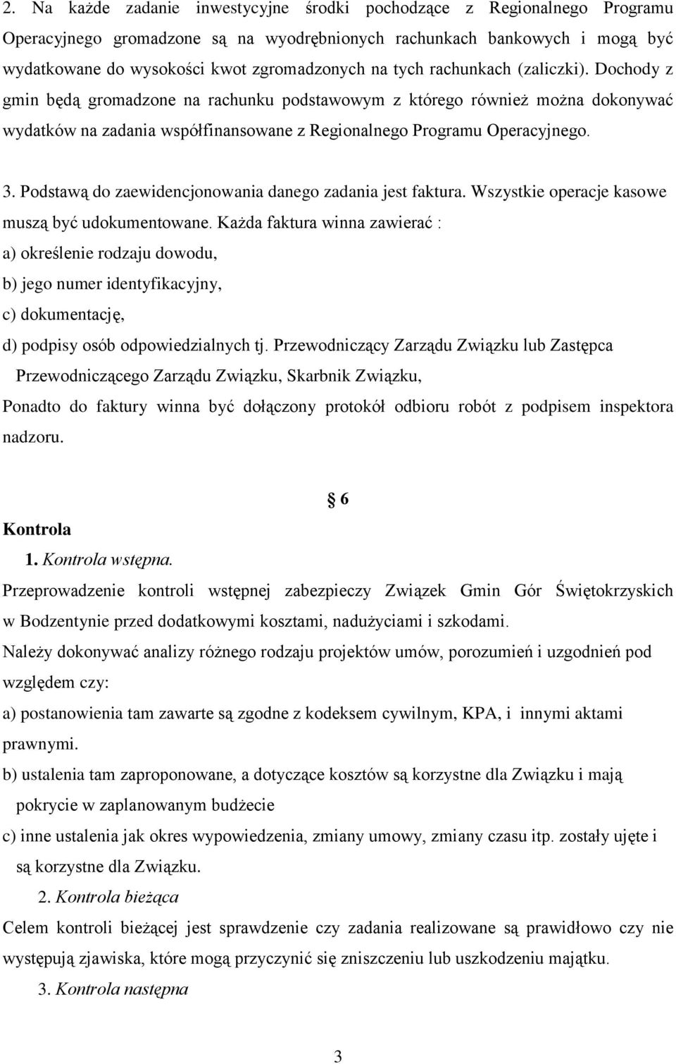 Podstawą do zaewidencjonowania danego zadania jest faktura. Wszystkie operacje kasowe muszą być udokumentowane.