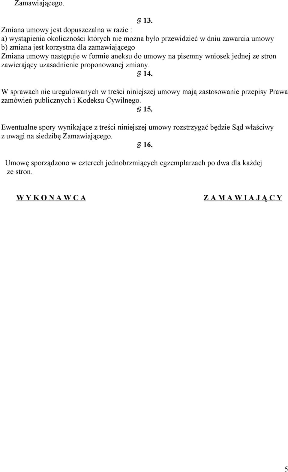umowy następuje w formie aneksu do umowy na pisemny wniosek jednej ze stron zawierający uzasadnienie proponowanej zmiany. 14.