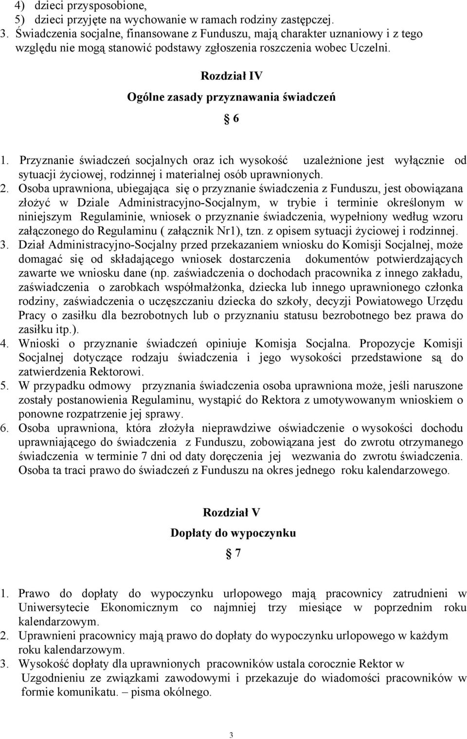 Rozdział IV Ogólne zasady przyznawania świadczeń 6 1. Przyznanie świadczeń socjalnych oraz ich wysokość uzależnione jest wyłącznie od sytuacji życiowej, rodzinnej i materialnej osób uprawnionych. 2.