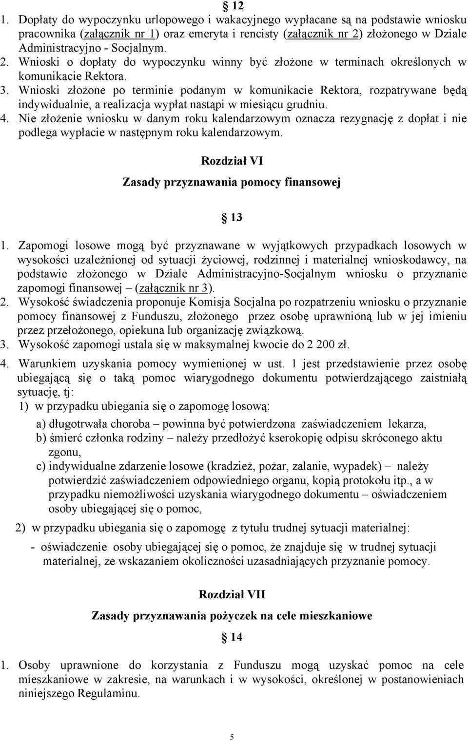 Wnioski złożone po terminie podanym w komunikacie Rektora, rozpatrywane będą indywidualnie, a realizacja wypłat nastąpi w miesiącu grudniu. 4.