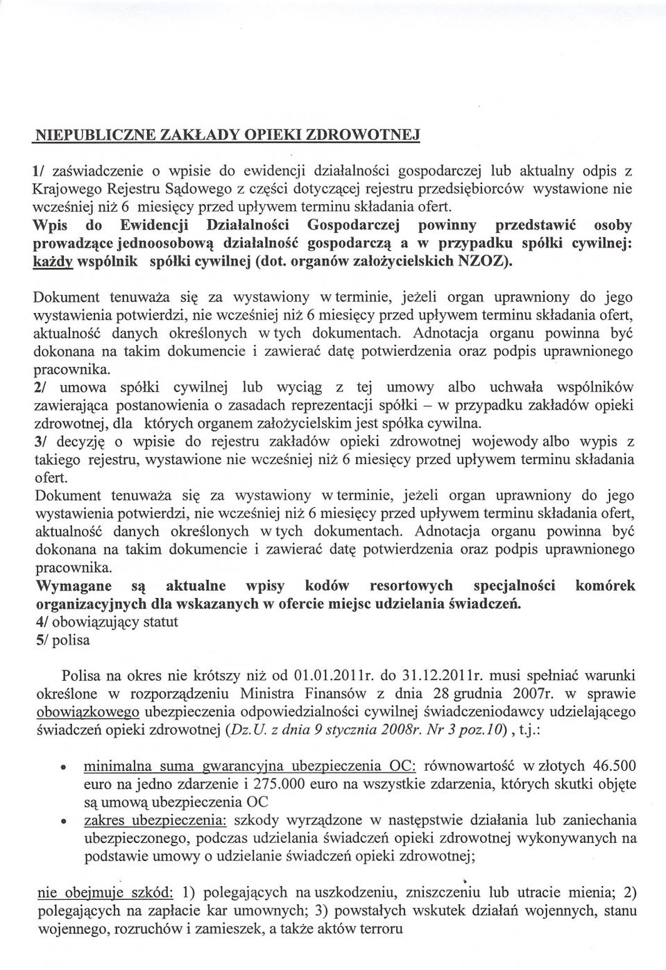 2/ umowa spólki cywilnej lub wyciag z tej umowy albo uchwala wspólników zawierajaca postanowienia o zasadach reprezentacji spólki - w przypadku zakladów opieki zdrowotnej, dla których organem