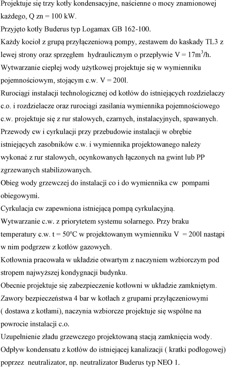Wytwarzanie ciepłej wody użytkowej projektuje się w wymienniku pojemnościowym, stojącym c.w. V = 200l. Rurociągi instalacji technologicznej od kotłów do istniejących rozdzielaczy c.o. i rozdzielacze oraz rurociągi zasilania wymiennika pojemnościowego c.