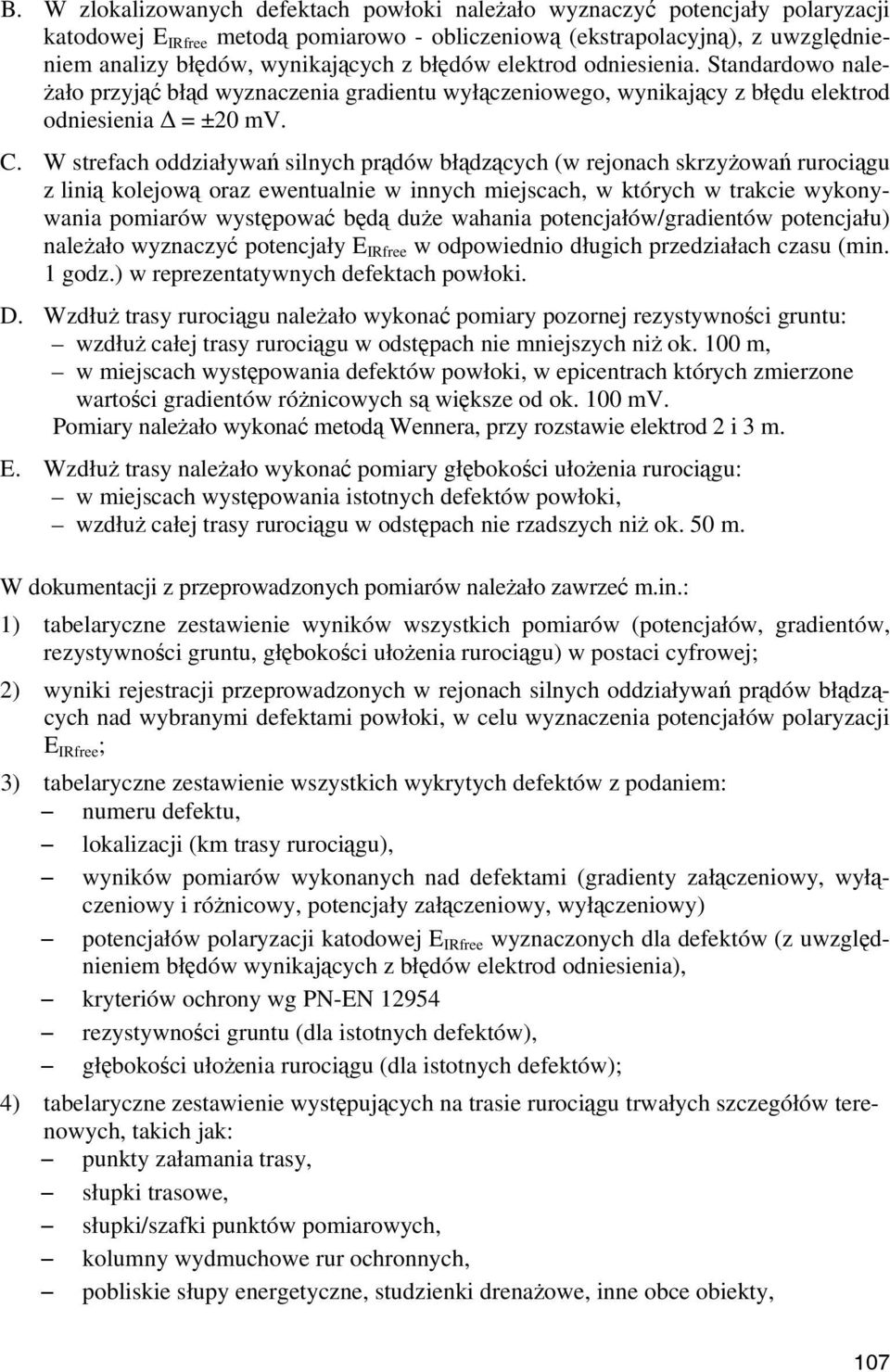 W strefach ddiałwań silnch prądów błądącch (w rejnach srżwań rurciągu linią lejwą ra ewentualnie w innch iejscach, w tórch w tracie wnwania piarów wstępwać będą duże wahania ptencjałów/gradientów