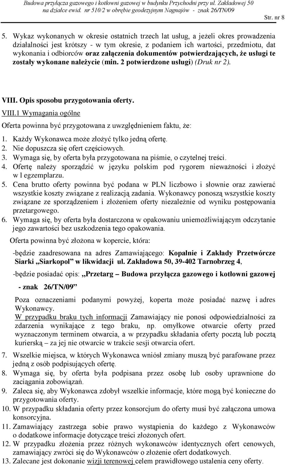 załączenia dokumentów potwierdzających, Ŝe usługi te zostały wykonane naleŝycie (min. 2 potwierdzone usługi) (Druk nr 2). VIII.
