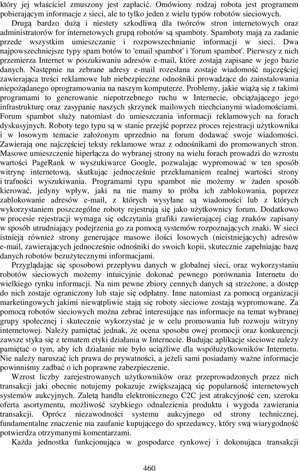 Spamboty mają za zadanie przede wszystkim umieszczanie i rozpowszechnianie informacji w sieci. Dwa najpowszechniejsze typy spam botów to 'email spambot' i 'forum spambot'.