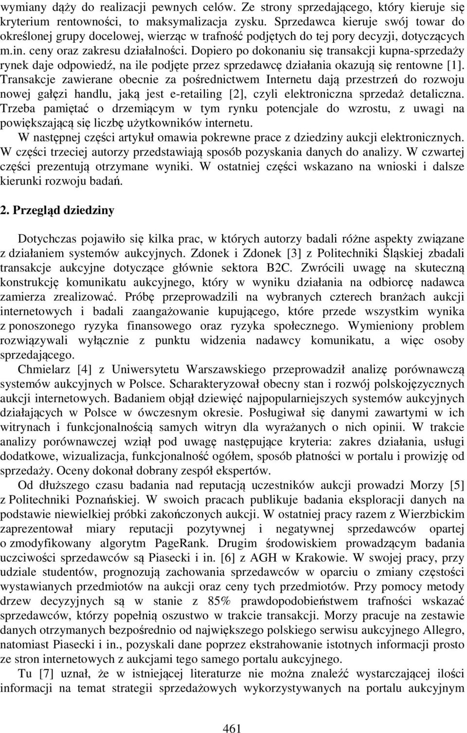 Dopiero po dokonaniu się transakcji kupna-sprzedaży rynek daje odpowiedź, na ile podjęte przez sprzedawcę działania okazują się rentowne [1].