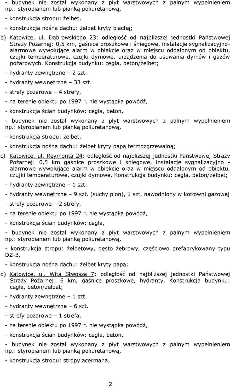 oddalonym od obiektu, czujki temperaturowe, czujki dymowe, urządzenia do usuwania dymów i gazów pożarowych. Konstrukcja budynku: cegła, beton/żelbet; - hydranty zewnętrzne 2 szt.
