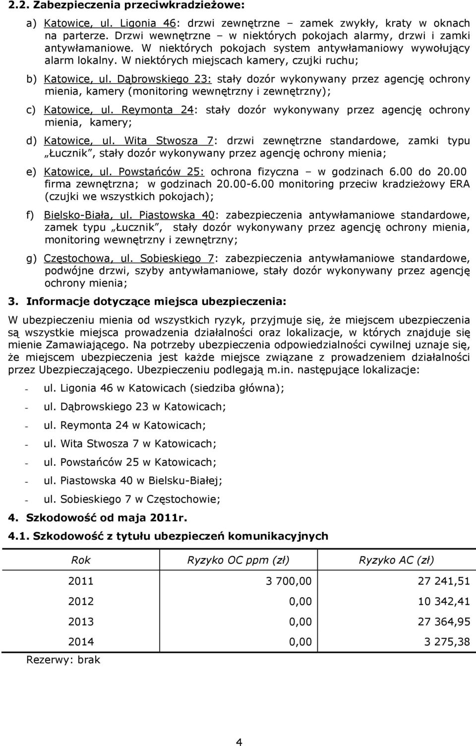 W niektórych miejscach kamery, czujki ruchu; b) Katowice, ul. Dąbrowskiego 23: stały dozór wykonywany przez agencję ochrony mienia, kamery (monitoring wewnętrzny i zewnętrzny); c) Katowice, ul.