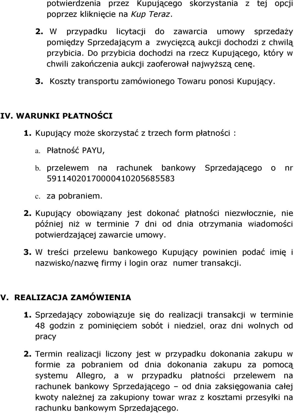 Do przybicia dochodzi na rzecz Kupującego, który w chwili zakończenia aukcji zaoferował najwyższą cenę. 3. Koszty transportu zamówionego Towaru ponosi Kupujący. IV. WARUNKI PŁATNOŚCI 1.