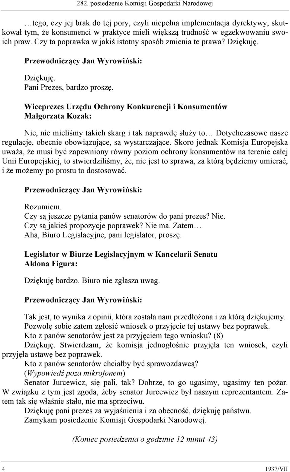 Nie, nie mieliśmy takich skarg i tak naprawdę służy to Dotychczasowe nasze regulacje, obecnie obowiązujące, są wystarczające.