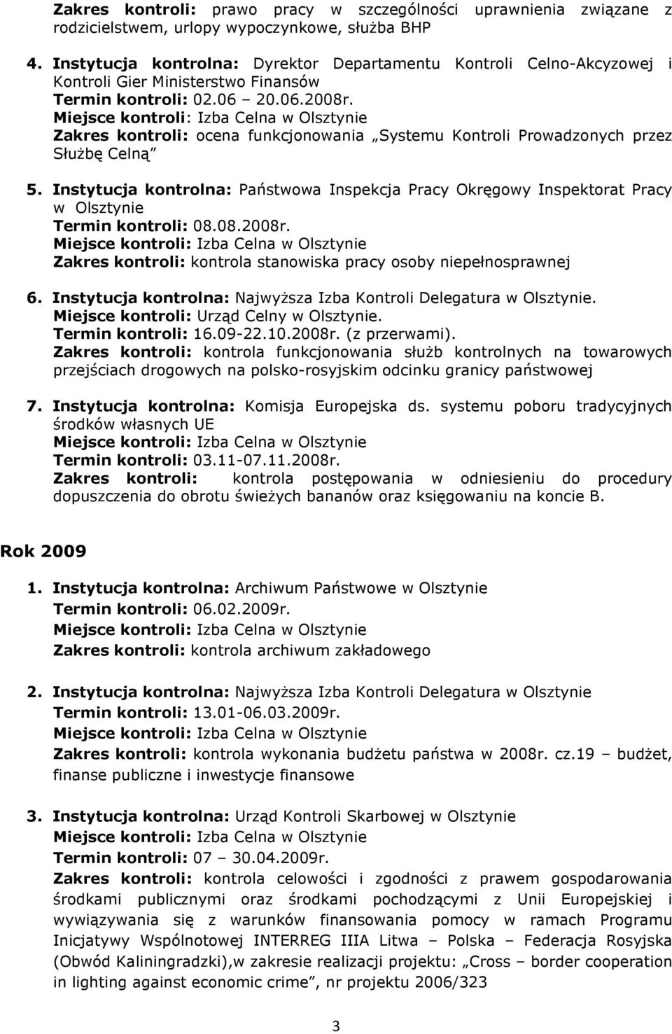 Zakres kontroli: ocena funkcjonowania Systemu Kontroli Prowadzonych przez Służbę Celną 5. Instytucja kontrolna: Państwowa Inspekcja Pracy Okręgowy Inspektorat Pracy Termin kontroli: 08.08.2008r.