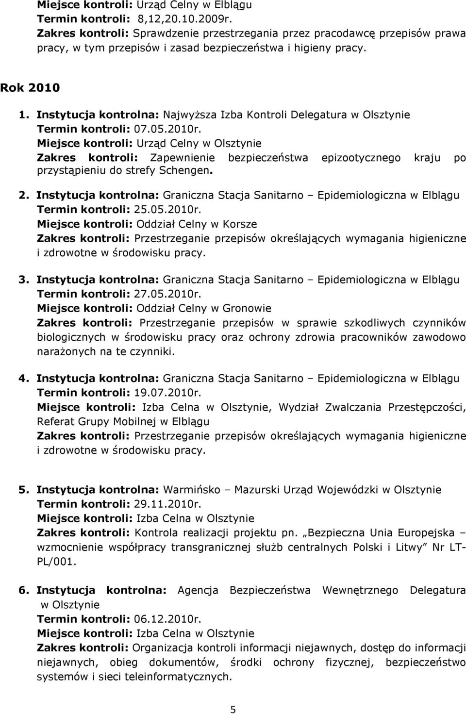 Instytucja kontrolna: Graniczna Stacja Sanitarno Epidemiologiczna w Elblągu Termin kontroli: 25.05.2010r. Miejsce kontroli: Oddział Celny w Korsze i zdrowotne w środowisku pracy. 3.