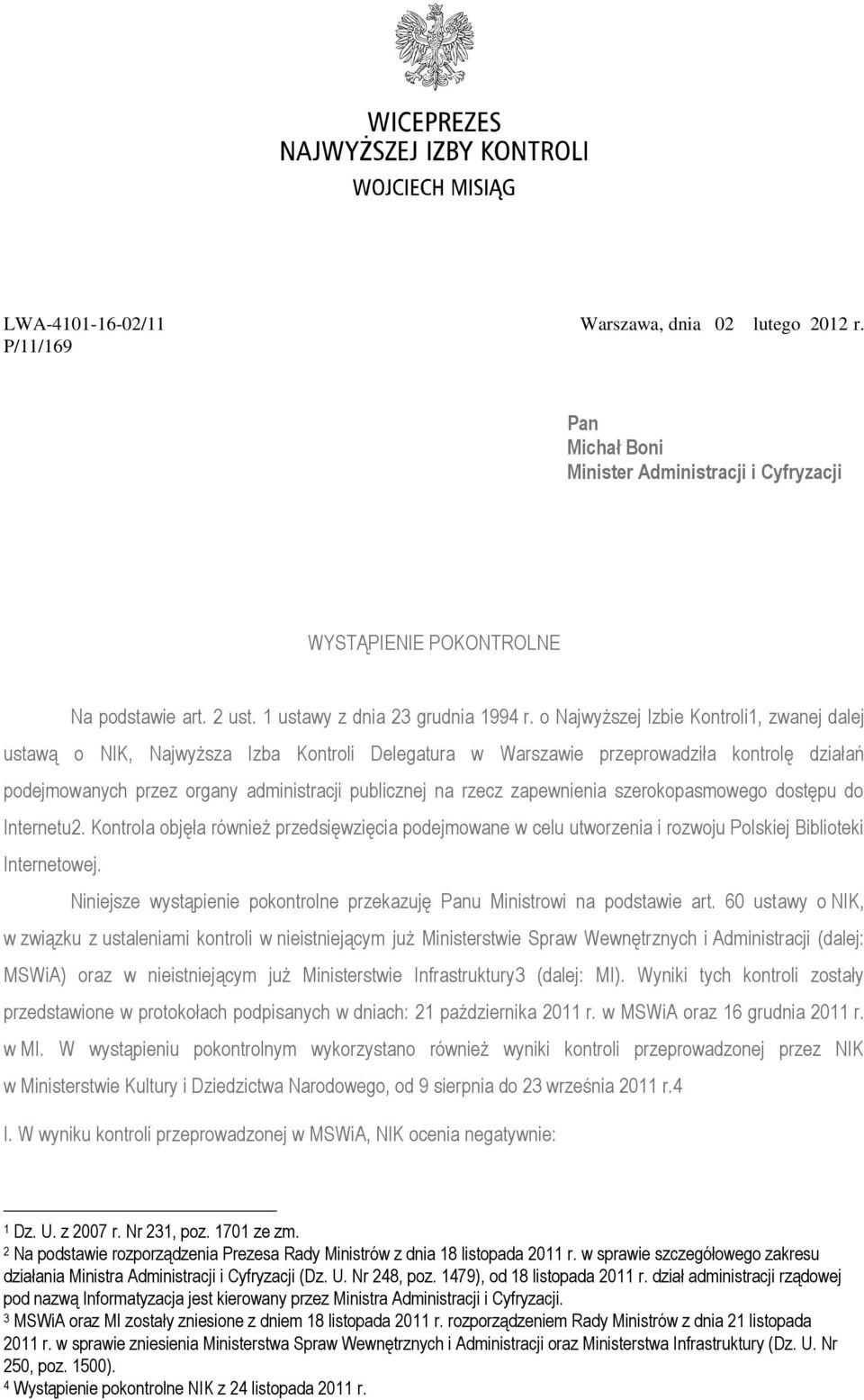 zapewnienia szerokopasmowego dostępu do Internetu2. Kontrola objęła również przedsięwzięcia podejmowane w celu utworzenia i rozwoju Polskiej Biblioteki Internetowej.