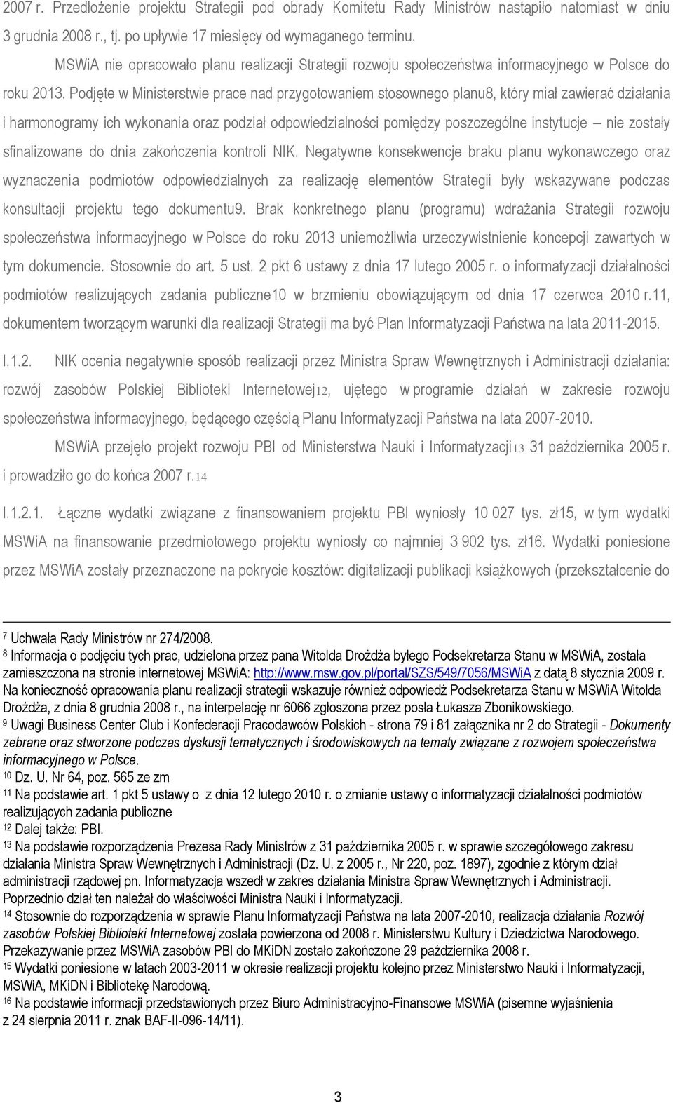 Podjęte w Ministerstwie prace nad przygotowaniem stosownego planu8, który miał zawierać działania i harmonogramy ich wykonania oraz podział odpowiedzialności pomiędzy poszczególne instytucje nie