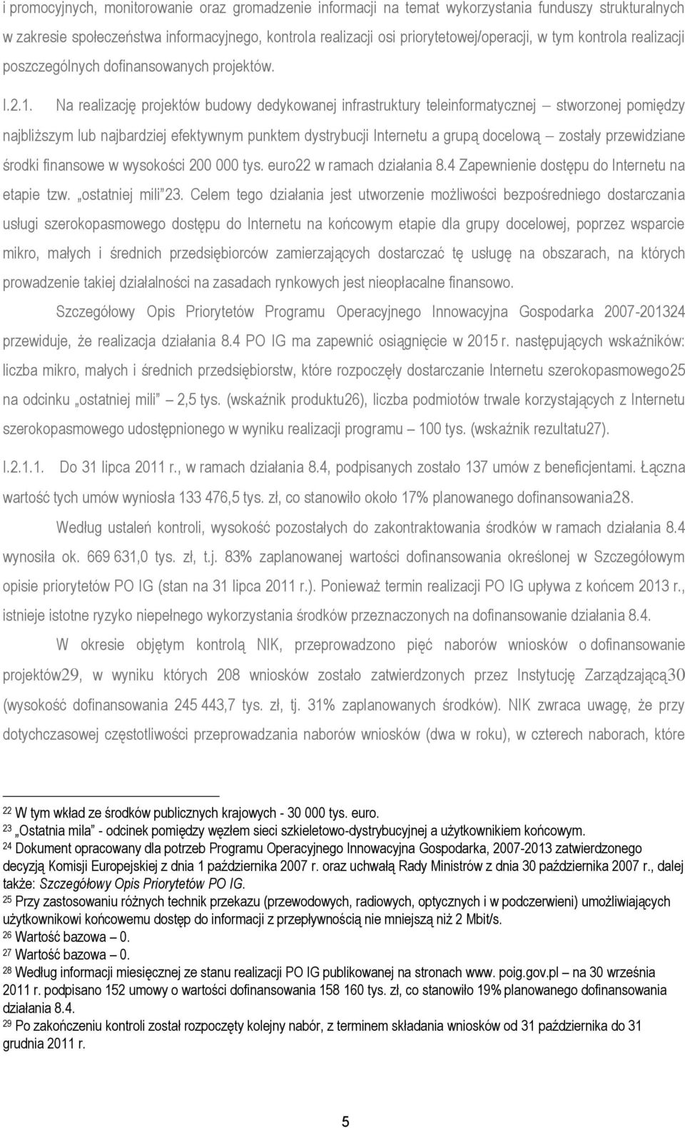 Na realizację projektów budowy dedykowanej infrastruktury teleinformatycznej stworzonej pomiędzy najbliższym lub najbardziej efektywnym punktem dystrybucji Internetu a grupą docelową zostały