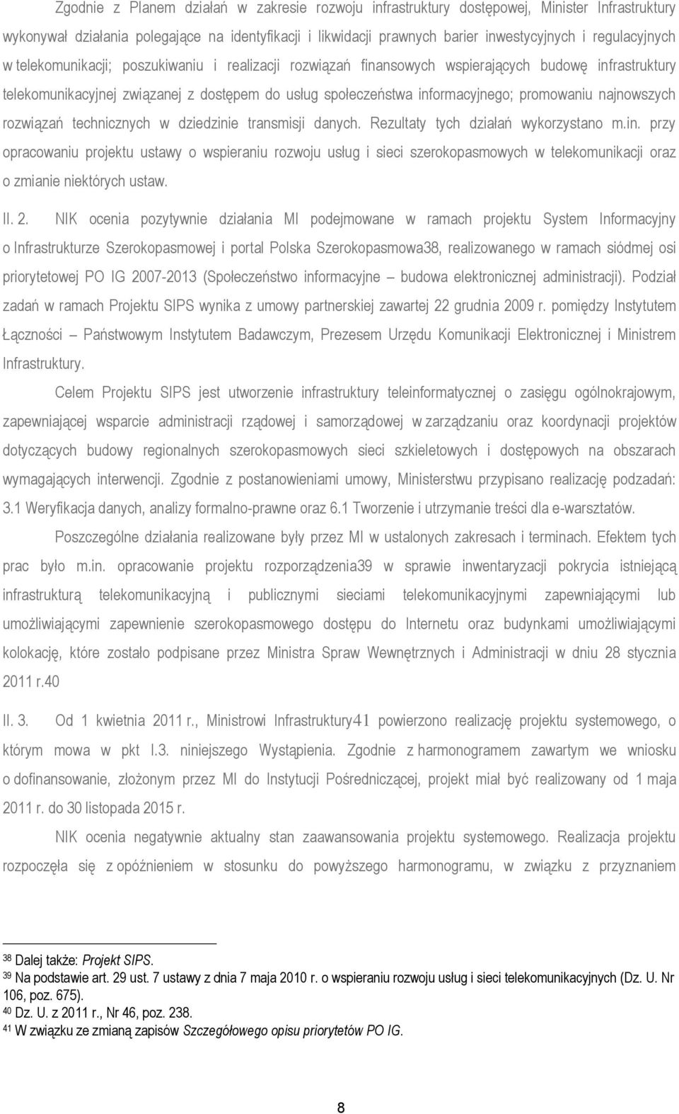 promowaniu najnowszych rozwiązań technicznych w dziedzinie transmisji danych. Rezultaty tych działań wykorzystano m.in. przy opracowaniu projektu ustawy o wspieraniu rozwoju usług i sieci szerokopasmowych w telekomunikacji oraz o zmianie niektórych ustaw.