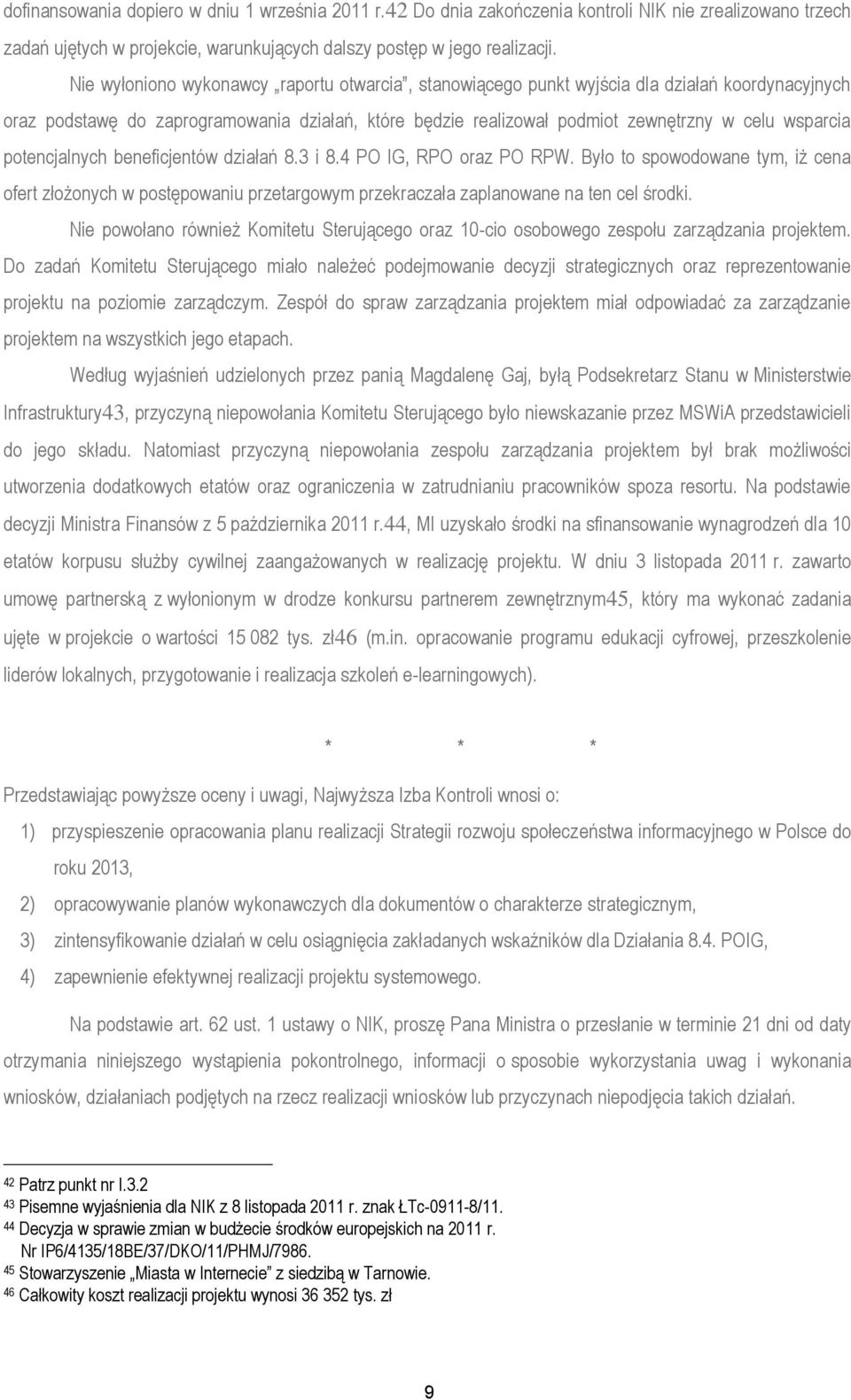 potencjalnych beneficjentów działań 8.3 i 8.4 PO IG, RPO oraz PO RPW. Było to spowodowane tym, iż cena ofert złożonych w postępowaniu przetargowym przekraczała zaplanowane na ten cel środki.