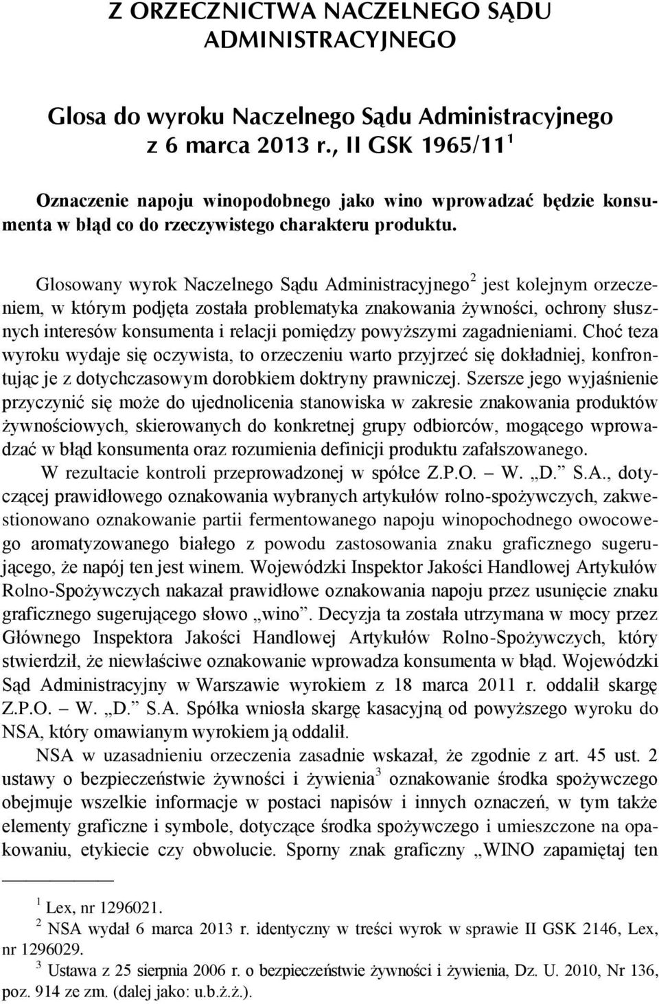Glosowany wyrok Naczelnego Sądu Administracyjnego 2 jest kolejnym orzeczeniem, w którym podjęta została problematyka znakowania żywności, ochrony słusznych interesów konsumenta i relacji pomiędzy