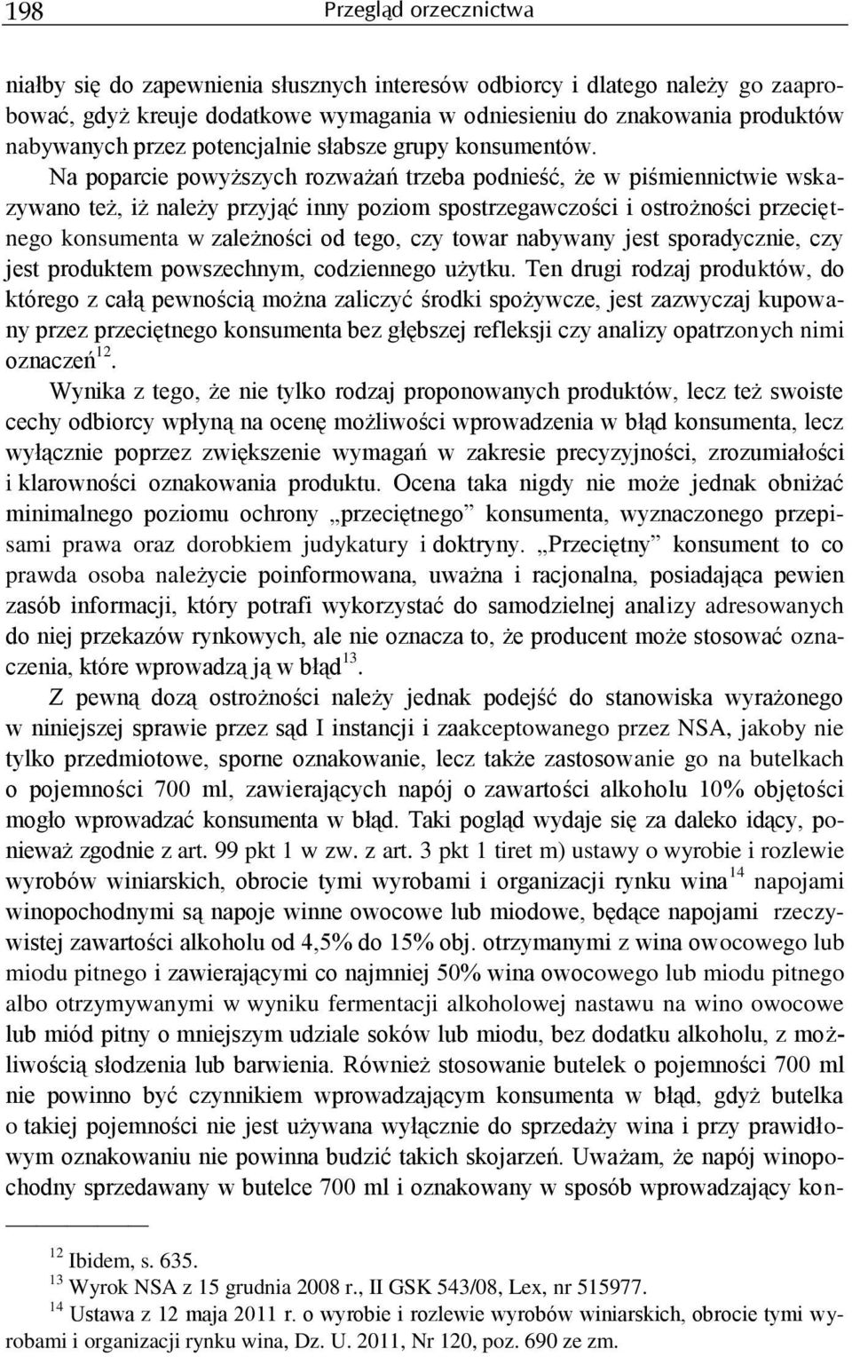 Na poparcie powyższych rozważań trzeba podnieść, że w piśmiennictwie wskazywano też, iż należy przyjąć inny poziom spostrzegawczości i ostrożności przeciętnego konsumenta w zależności od tego, czy