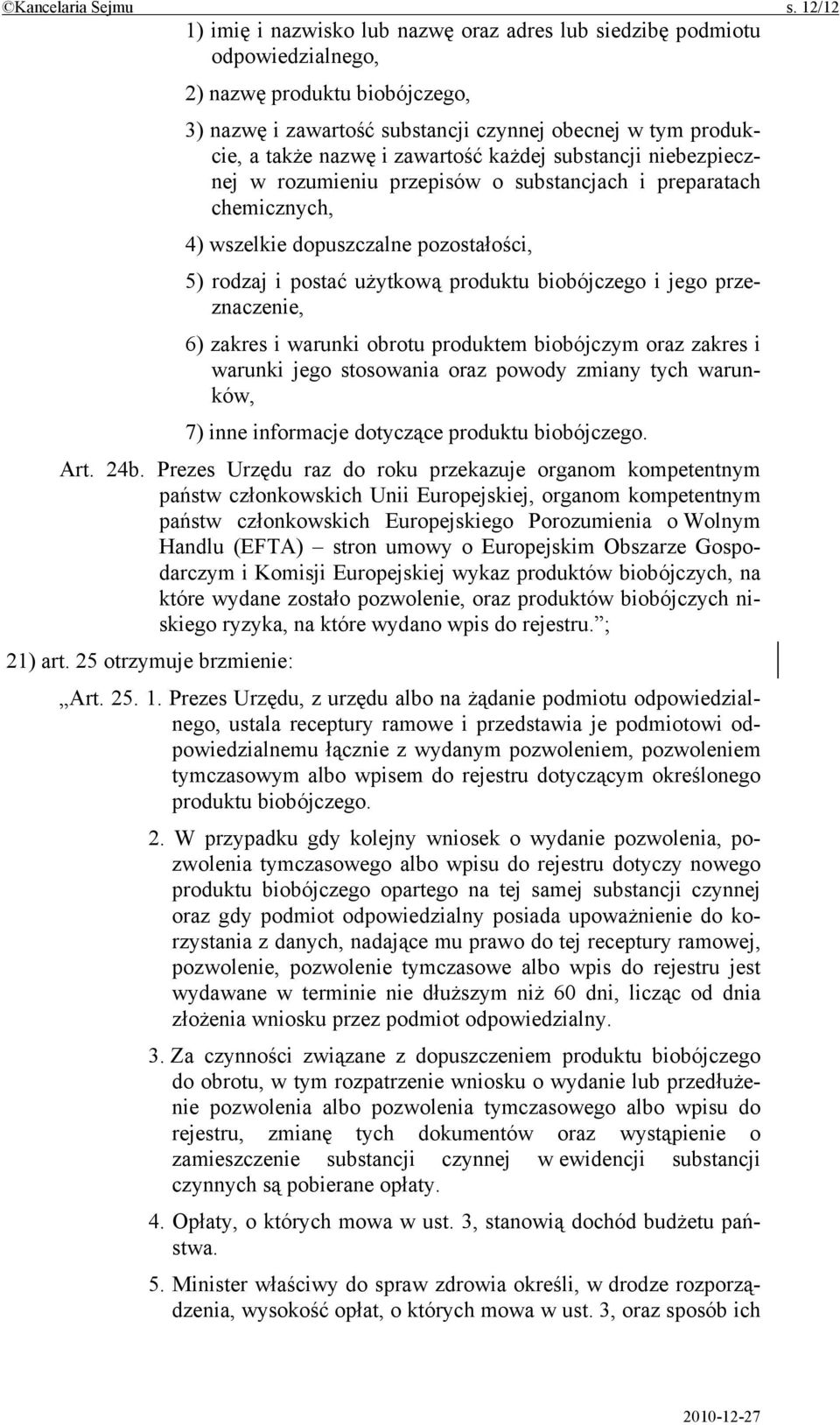 zawartość każdej substancji niebezpiecznej w rozumieniu przepisów o substancjach i preparatach chemicznych, 4) wszelkie dopuszczalne pozostałości, 5) rodzaj i postać użytkową produktu biobójczego i