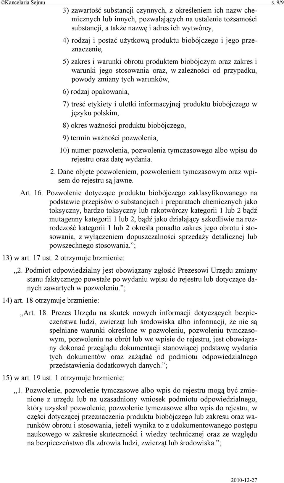 produktu biobójczego i jego przeznaczenie, 5) zakres i warunki obrotu produktem biobójczym oraz zakres i warunki jego stosowania oraz, w zależności od przypadku, powody zmiany tych warunków, 6)