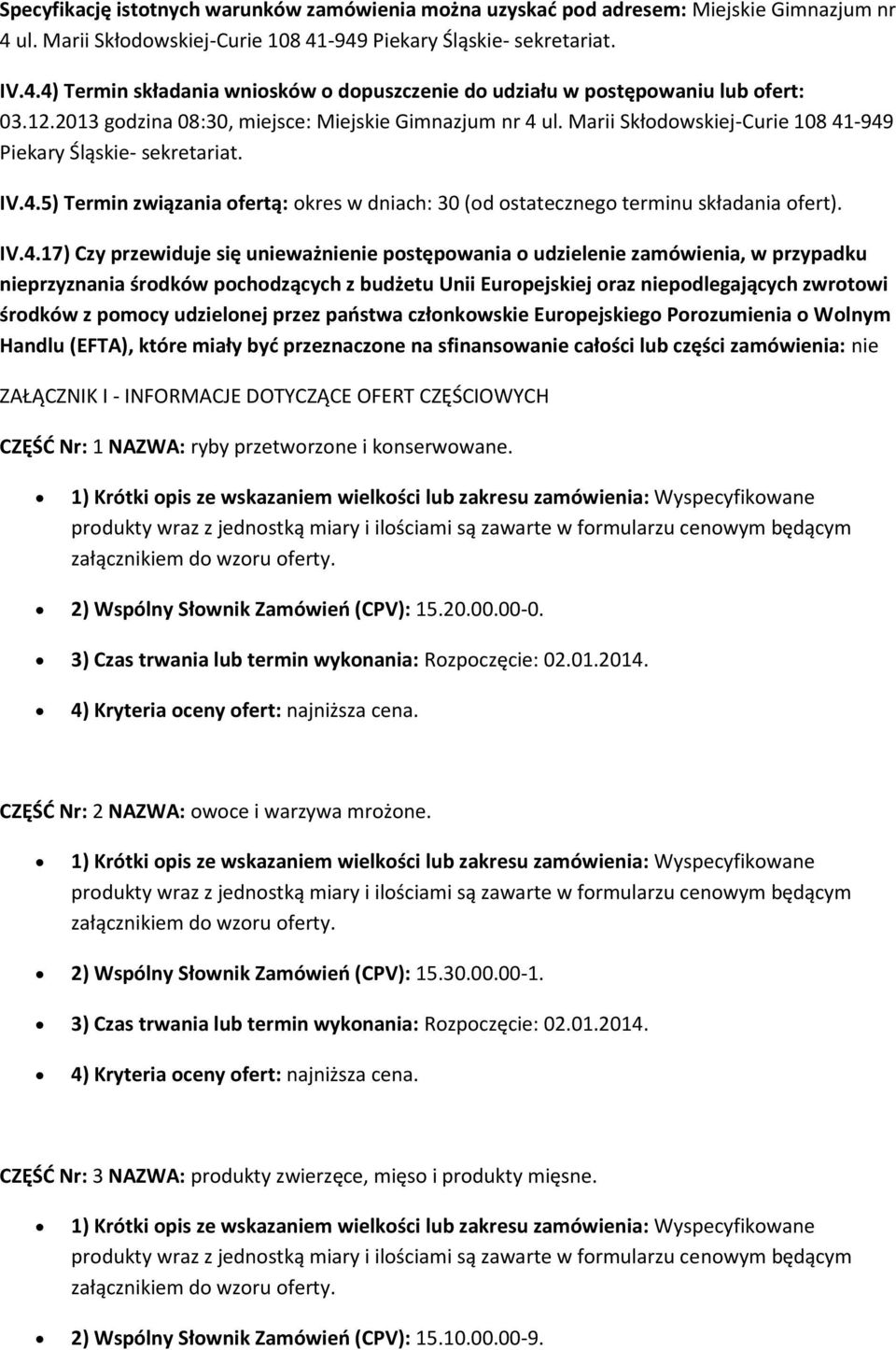 IV.4.17) Czy przewiduje się unieważnienie pstępwania udzielenie zamówienia, w przypadku nieprzyznania śrdków pchdzących z budżetu Unii Eurpejskiej raz niepdlegających zwrtwi śrdków z pmcy udzielnej