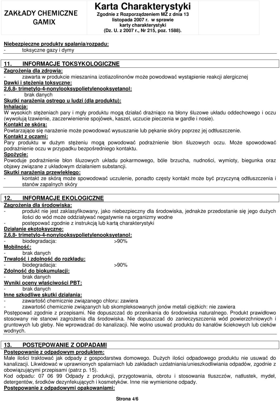 trimetylo-4-nonylooksypolietylenooksyetanol: Skutki naraŝenia ostrego u ludzi (dla produktu): Inhalacja: W wysokich stęŝeniach pary i mgły produktu mogą działać draŝniąco na błony śluzowe układu