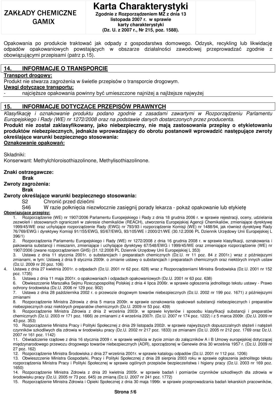 INFORMACJE O TRANSPORCIE Transport drogowy: Produkt nie stwarza zagroŝenia w świetle przepisów o transporcie drogowym.