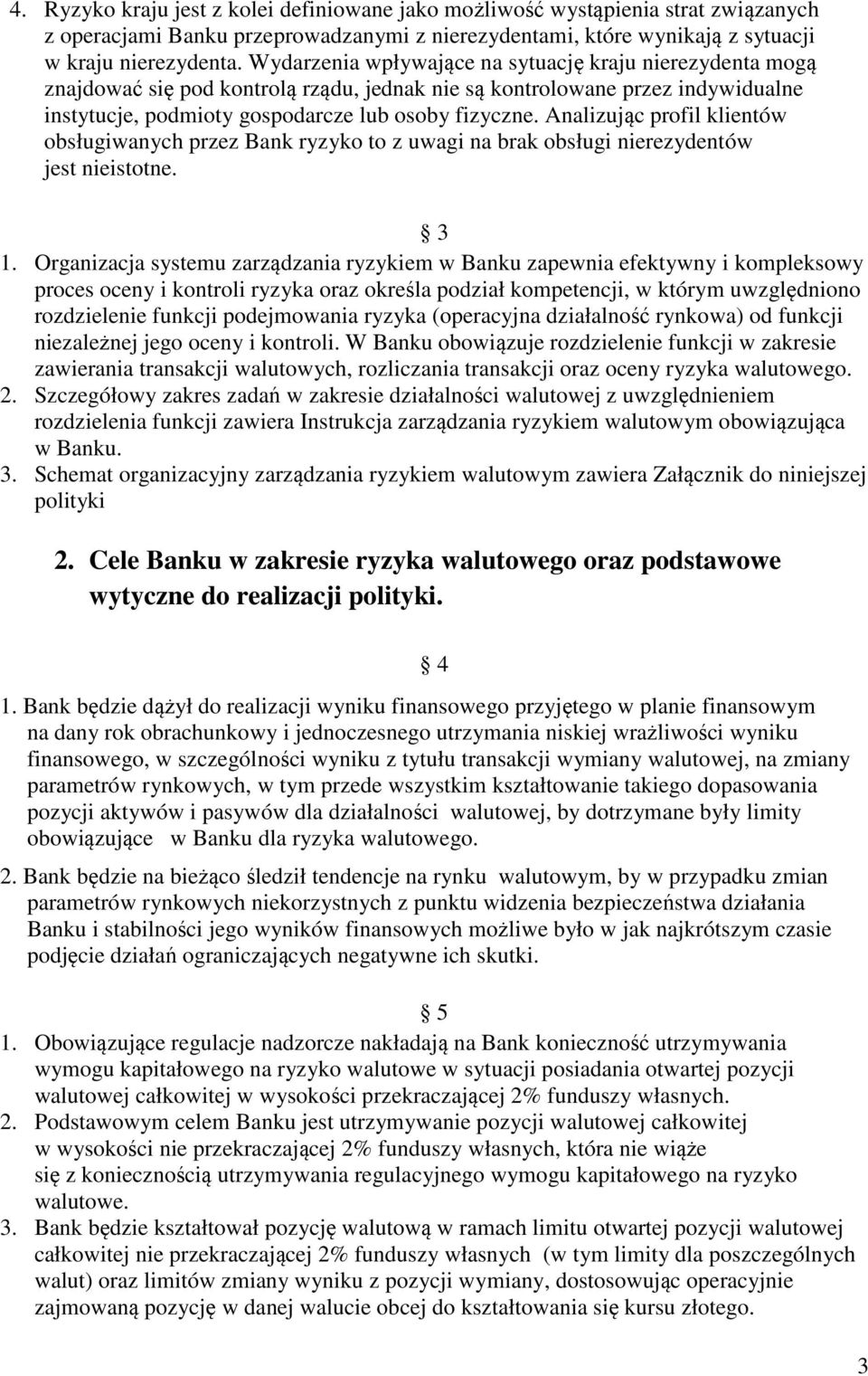 Analizując profil klientów obsługiwanych przez Bank ryzyko to z uwagi na brak obsługi nierezydentów jest nieistotne. 3 1.