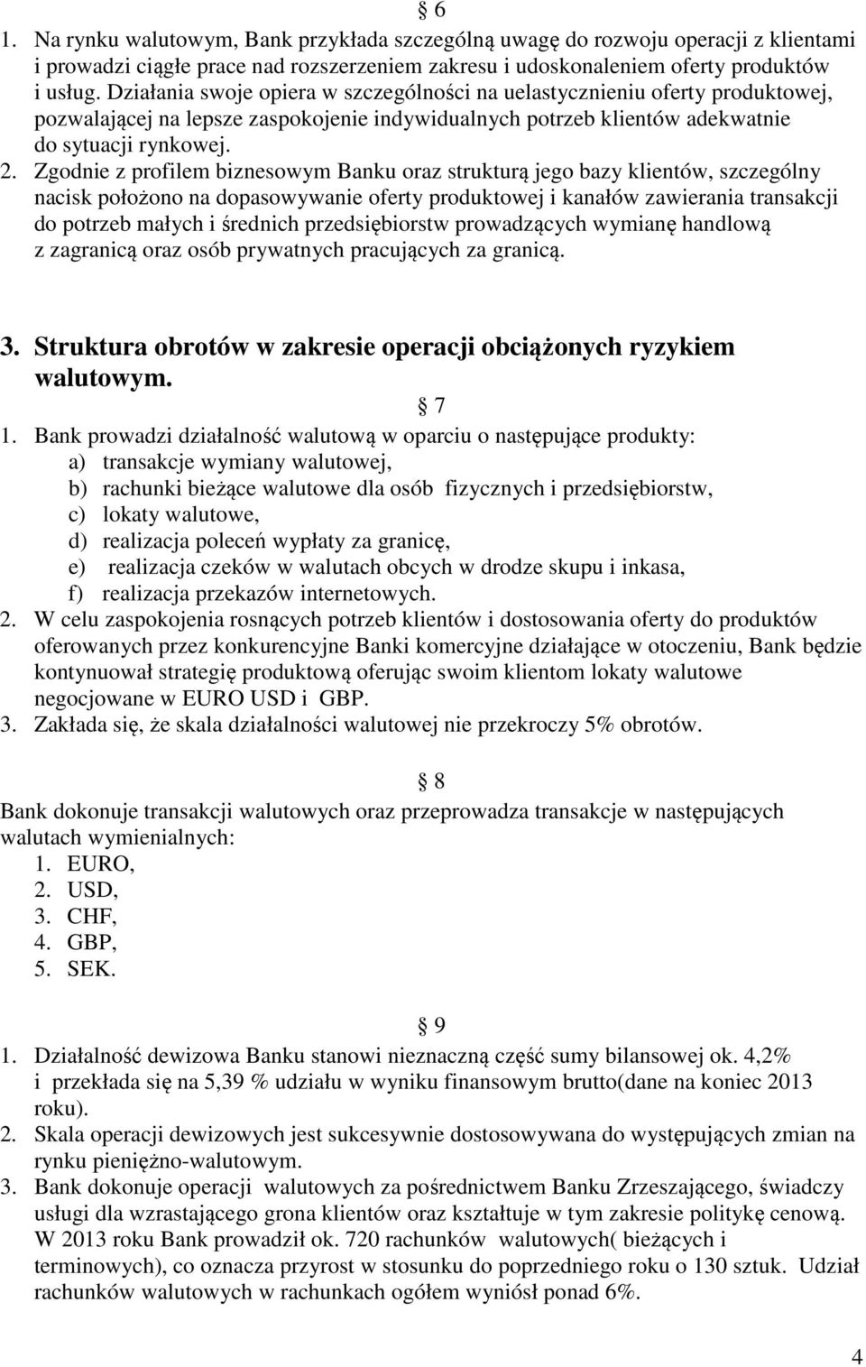 Zgodnie z profilem biznesowym Banku oraz strukturą jego bazy klientów, szczególny nacisk położono na dopasowywanie oferty produktowej i kanałów zawierania transakcji do potrzeb małych i średnich
