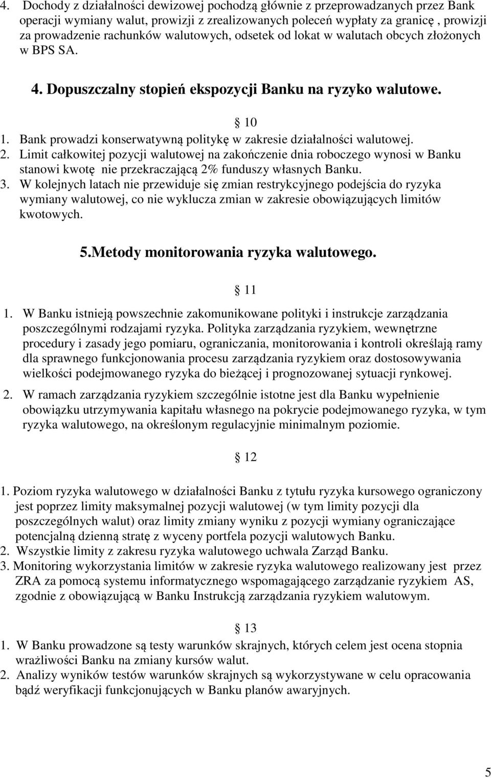 Bank prowadzi konserwatywną politykę w zakresie działalności walutowej. 2.