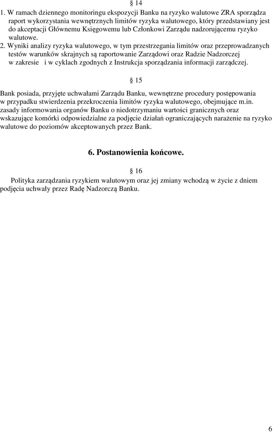 Wyniki analizy ryzyka walutowego, w tym przestrzegania limitów oraz przeprowadzanych testów warunków skrajnych są raportowanie Zarządowi oraz Radzie Nadzorczej w zakresie i w cyklach zgodnych z