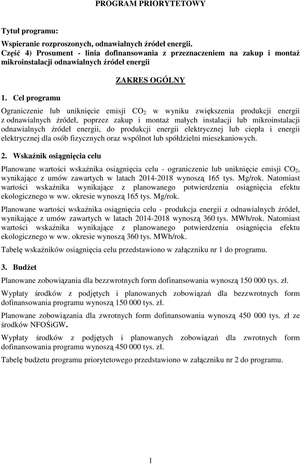 Cel programu ZAKRES OGÓLNY Ograniczenie lub uniknięcie emisji CO 2 w wyniku zwiększenia produkcji energii z odnawialnych źródeł, poprzez zakup i montaż małych instalacji lub mikroinstalacji