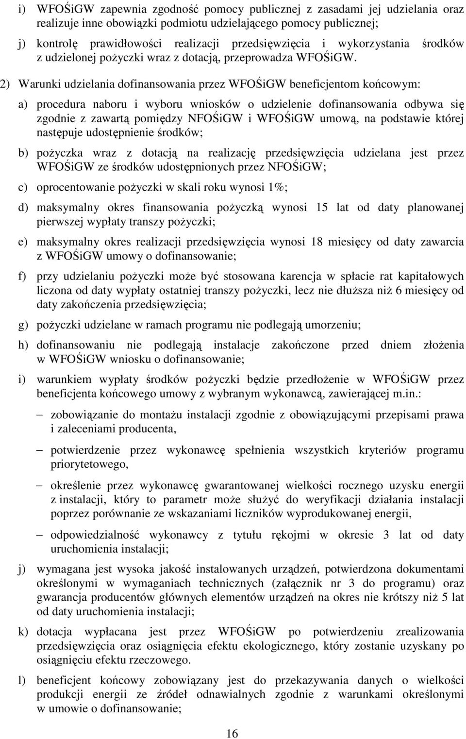 2) Warunki udzielania dofinansowania przez WFOŚiGW beneficjentom końcowym: a) procedura naboru i wyboru wniosków o udzielenie dofinansowania odbywa się zgodnie z zawartą pomiędzy NFOŚiGW i WFOŚiGW