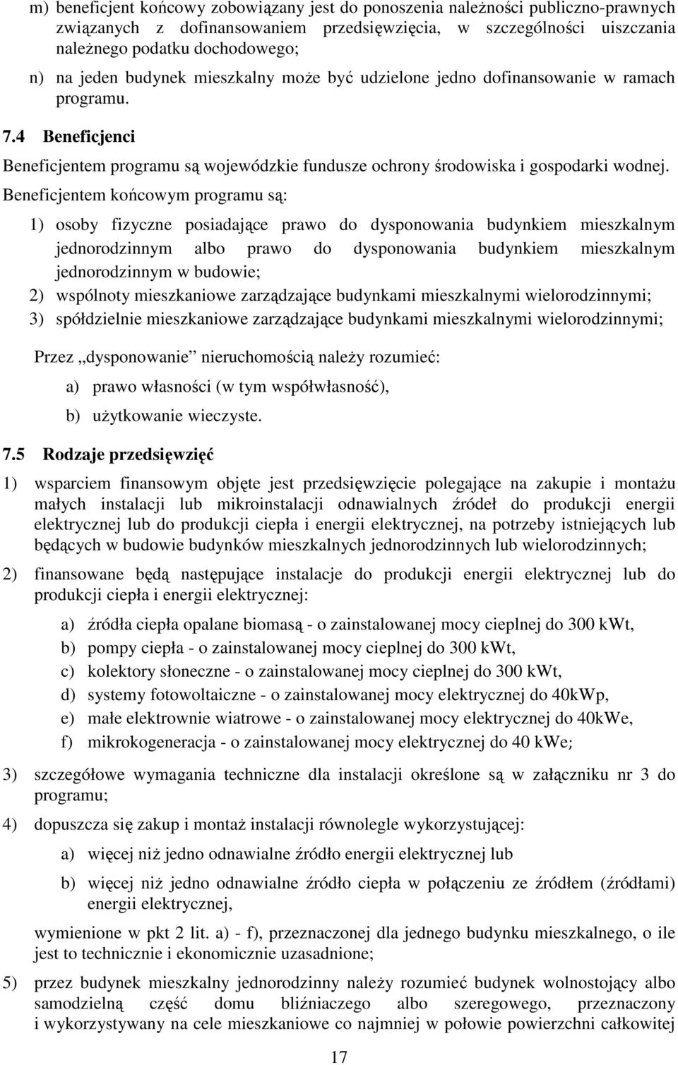 Beneficjentem końcowym programu są: 1) osoby fizyczne posiadające prawo do dysponowania budynkiem mieszkalnym jednorodzinnym albo prawo do dysponowania budynkiem mieszkalnym jednorodzinnym w budowie;