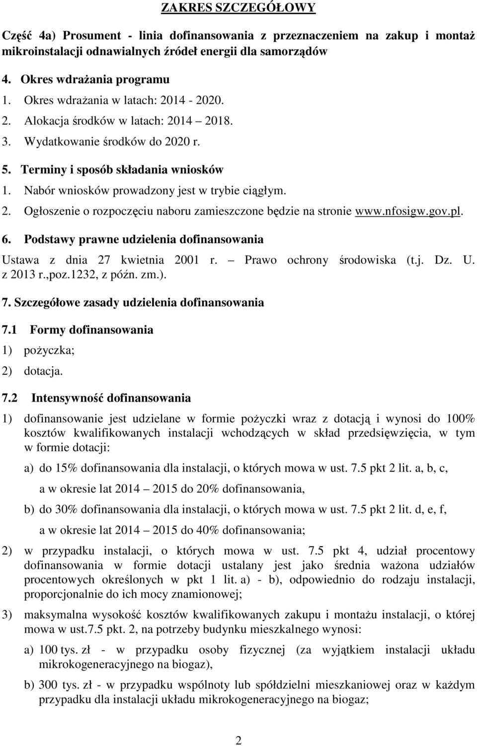 Nabór wniosków prowadzony jest w trybie ciągłym. 2. Ogłoszenie o rozpoczęciu naboru zamieszczone będzie na stronie www.nfosigw.gov.pl. 6.