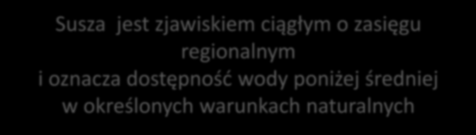 Susza jest zjawiskiem ciągłym o zasięgu regionalnym i oznacza