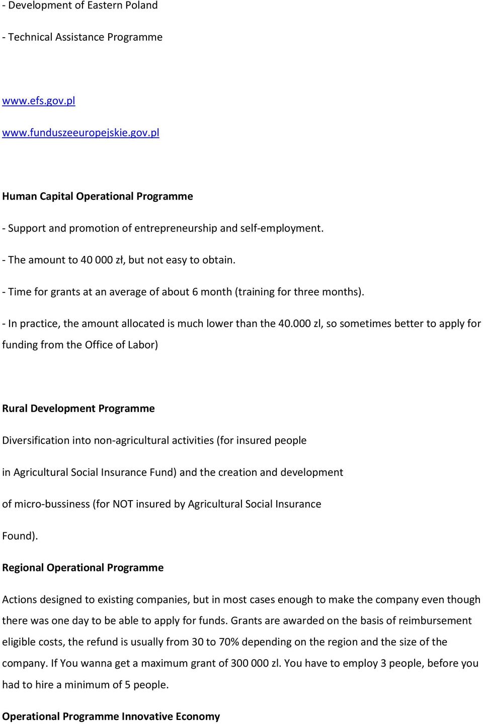 000 zl, so sometimes better to apply for funding from the Office of Labor) Rural Development Programme Diversification into non-agricultural activities (for insured people in Agricultural Social