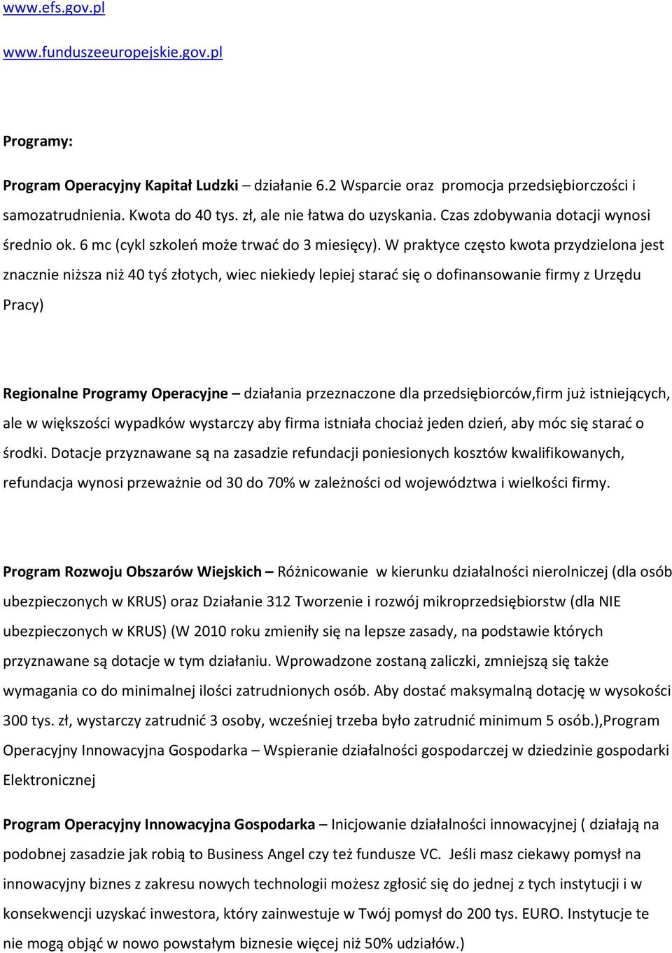 W praktyce często kwota przydzielona jest znacznie niższa niż 40 tyś złotych, wiec niekiedy lepiej starać się o dofinansowanie firmy z Urzędu Pracy) Regionalne Programy Operacyjne działania