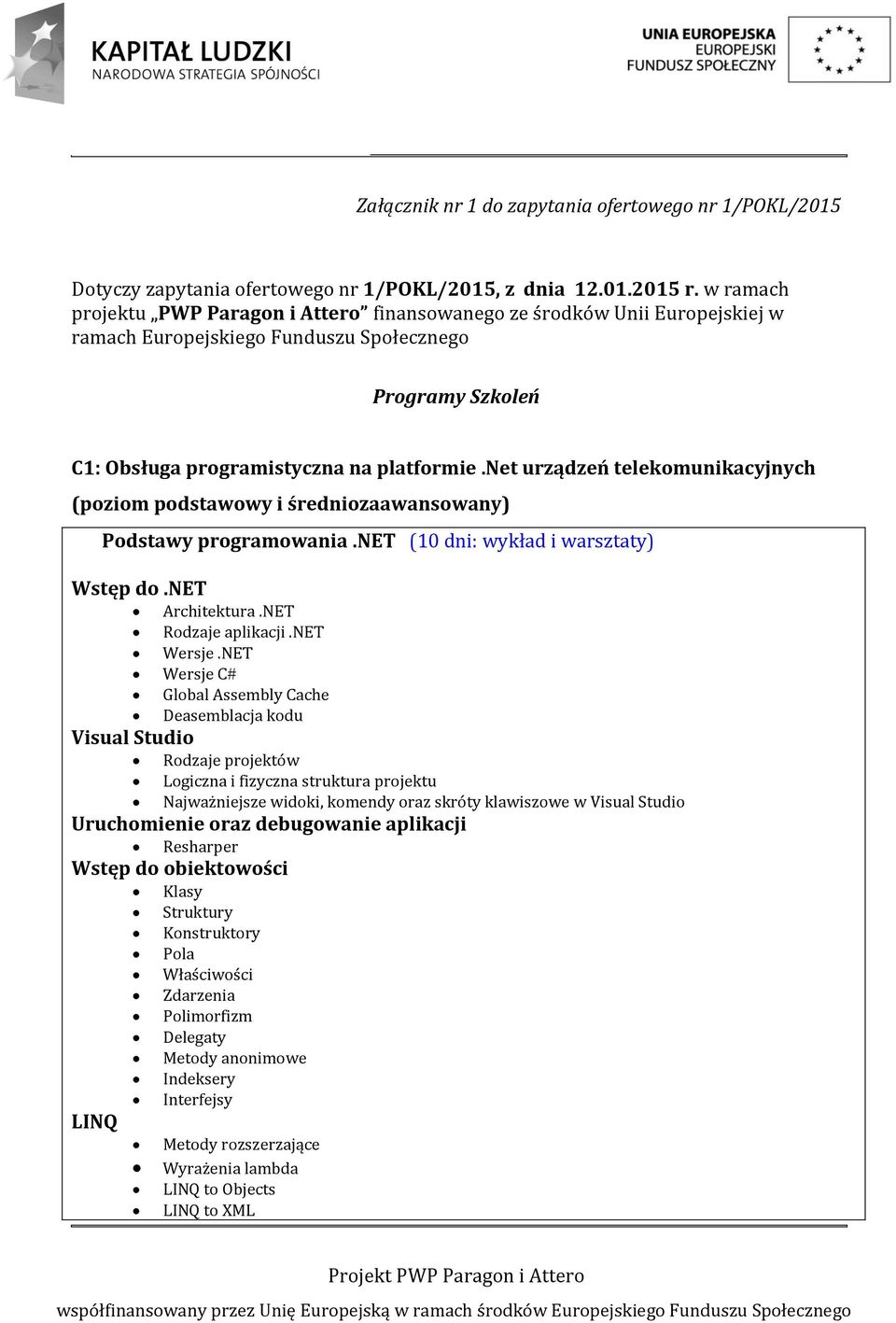 net urządzeń telekomunikacyjnych (poziom podstawowy i średniozaawansowany) Podstawy programowania.net (10 dni: wykład i warsztaty) Wstęp do.net Architektura.NET Rodzaje aplikacji.net Wersje.