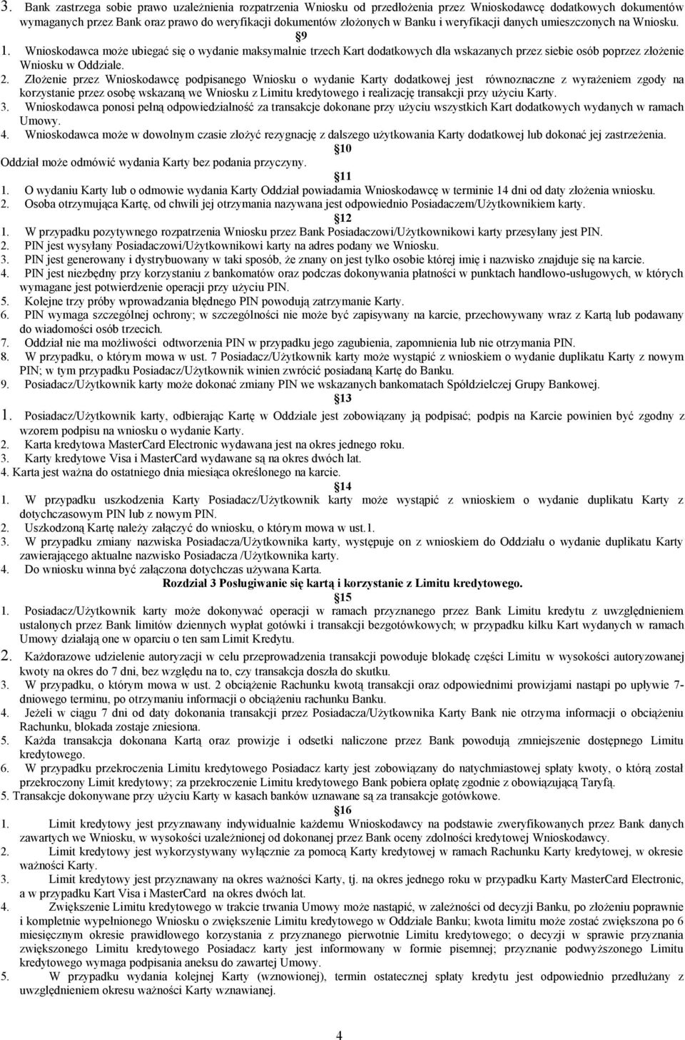 Złożenie przez Wnioskodawcę podpisanego Wniosku o wydanie Karty dodatkowej jest równoznaczne z wyrażeniem zgody na korzystanie przez osobę wskazaną we Wniosku z Limitu kredytowego i realizację